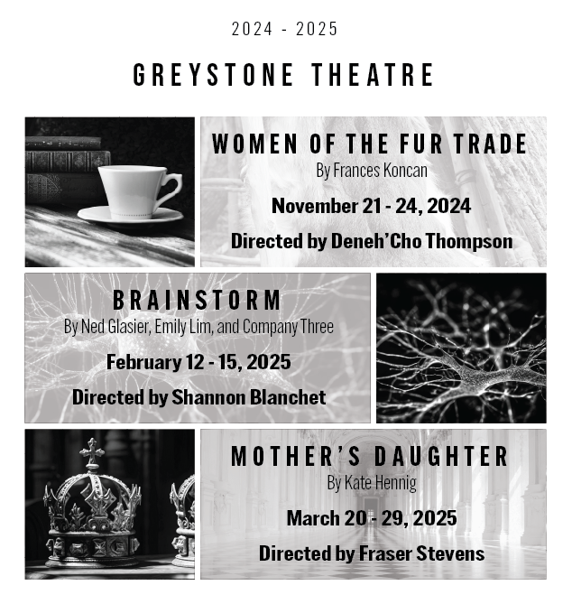  Line up of upcoming Greystone Theatre shows: Women of the Fur Trade, Brainstorm, and Mother's Daughter